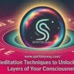 7 Meditation Techniques to Unlock Hidden Layers of Your Consciousness