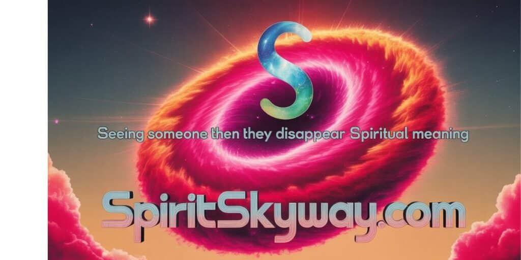 Seeing Someone Then They Disappear Spiritual Meaning