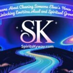 Dreams About Cleaning Someone Else’s House Spiritual Meaning: Unlocking Emotional and Spiritual Growth
