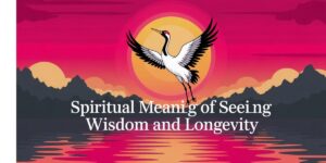 Spiritual Meaning of Seeing a Crane: Wisdom and Longevity
