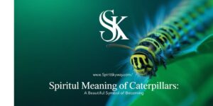 Spiritual Meaning of Caterpillars: A Beautiful Symbol of Becoming