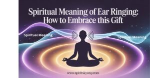 Spiritual Meaning of Ear Ringing: How to Embrace This Gift