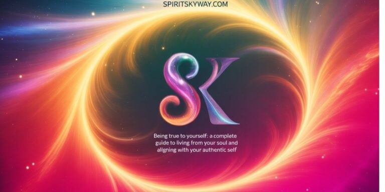 Being True to Yourself: A Complete Guide to Living from Your Soul and Aligning with Your Authentic Self