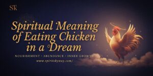Spiritual Meaning of Eating Chicken in a Dream: Nourishment, Abundance, and Inner Growth