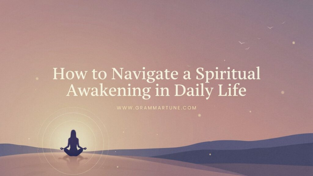 How to Navigate a Spiritual Awakening in Daily Life